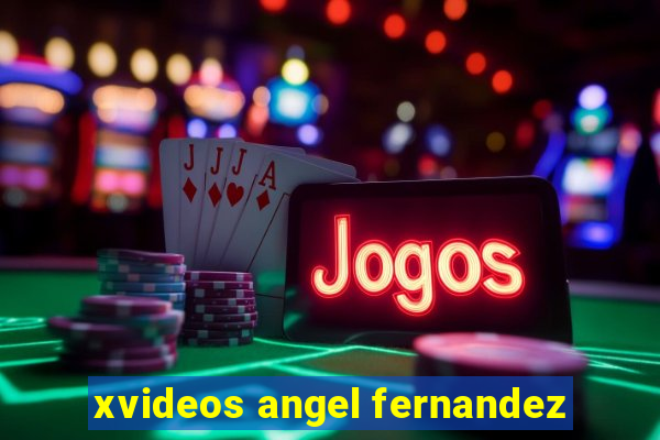 xvideos angel fernandez